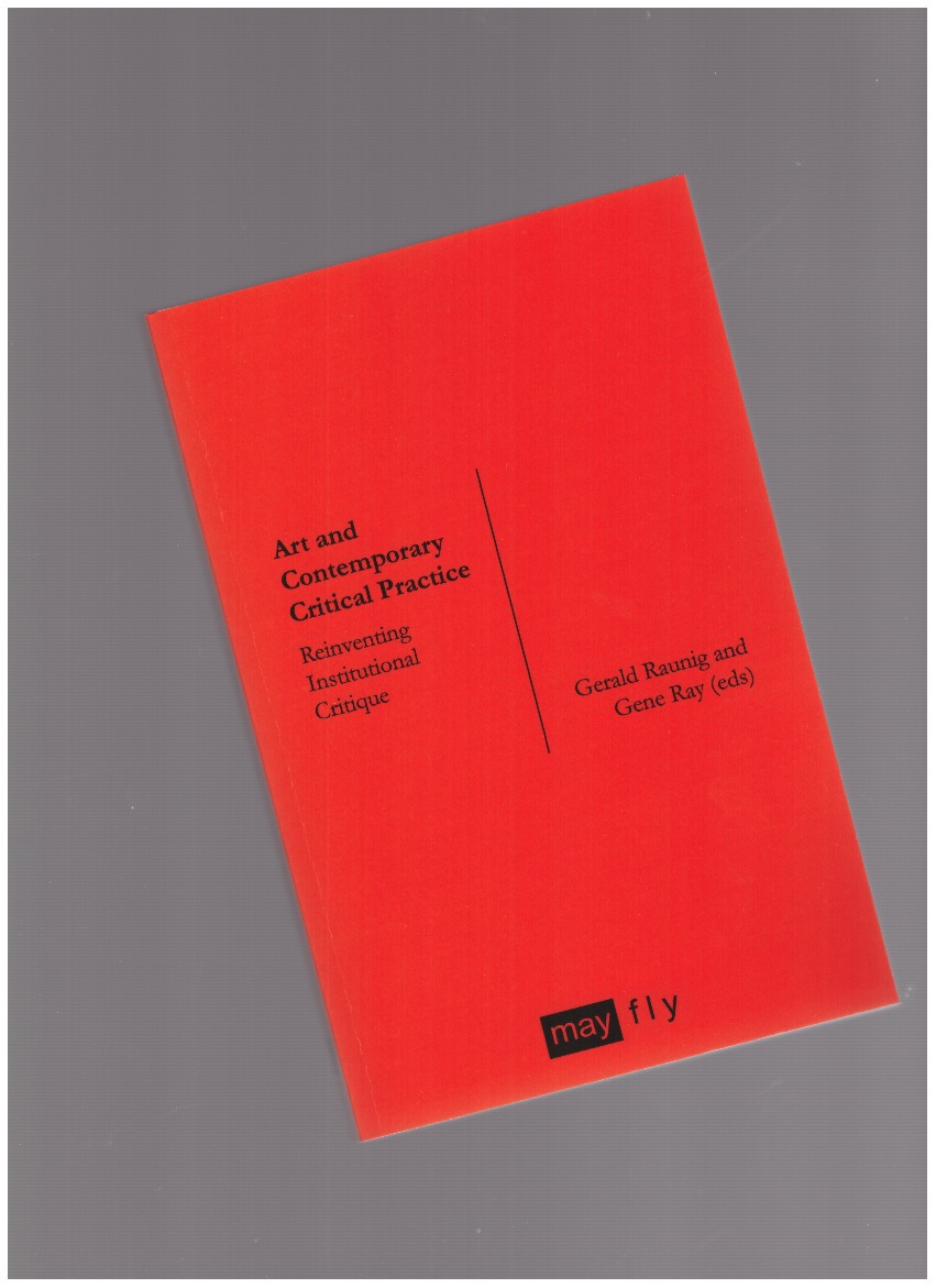 RAUNIG, Gerald; RAY, Gene (eds.) - Art and Contemporary Critical Practice. Reinventing Institutional Critique